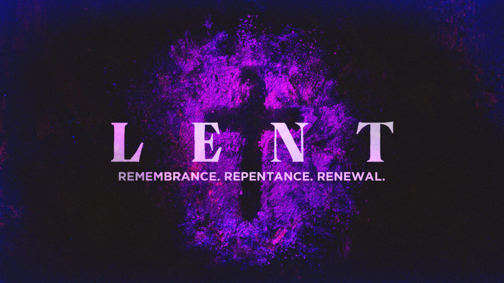 LENT: Remembrance.Repentance.Renewal.