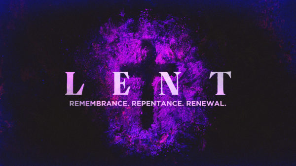 LENT: Remembrance.Repentance.Renewal.